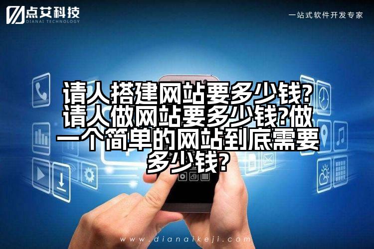 请人搭建网站要多少钱?请人做网站要多少钱?做一个简单的网站到底需要多少钱?