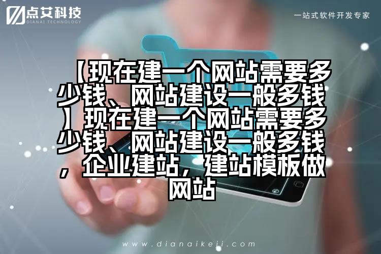 【现在建一个网站需要多少钱、网站建设一般多钱】现在建一个网站需要多少钱、网站建设一般多钱,企业建站,建站模板做网站