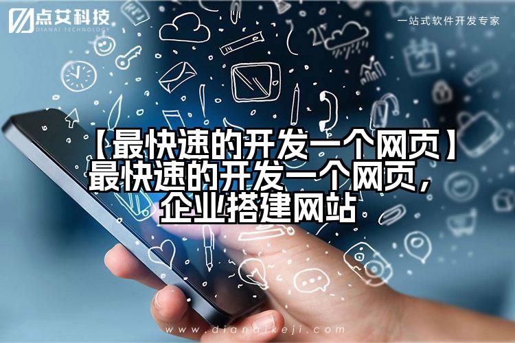 【最快速的开发一个网页】最快速的开发一个网页,企业搭建网站