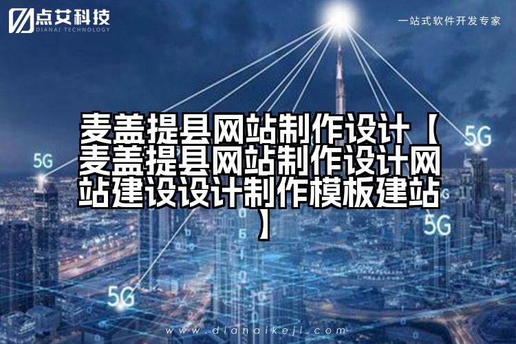 麦盖提县网站制作设计【麦盖提县网站制作设计网站建设设计制作模板建站】
