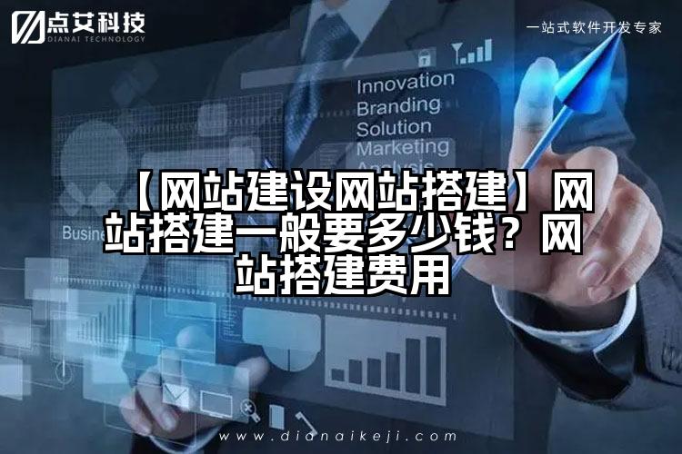 【网站建设网站搭建】网站搭建一般要多少钱?网站搭建费用