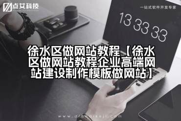徐水区做网站教程【徐水区做网站教程企业高端网站建设制作模板做网站】