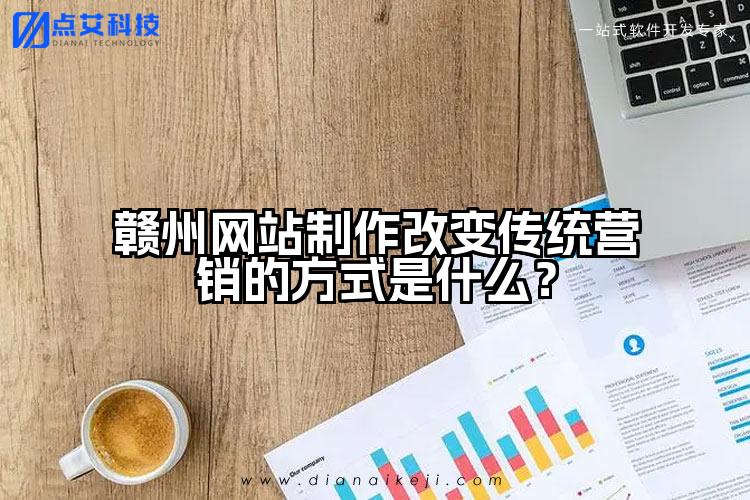 赣州网站制作改变传统营销的方式是什么？