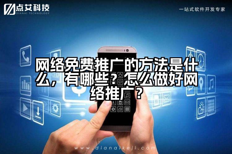 网络免费推广的方法是什么，有哪些？怎么做好网络推广？