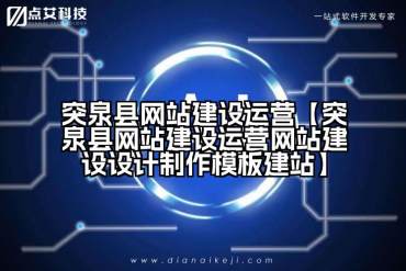 突泉县网站建设运营【突泉县网站建设运营网站建设设计制作模板建站】
