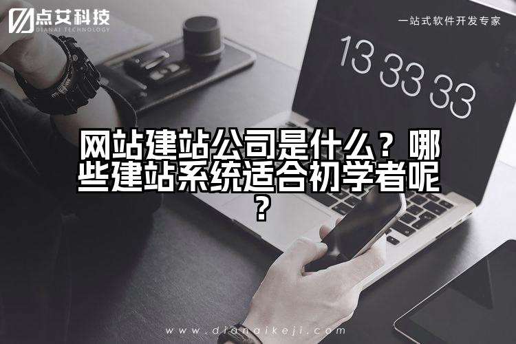 网站建站公司是什么？哪些建站系统适合初学者呢？