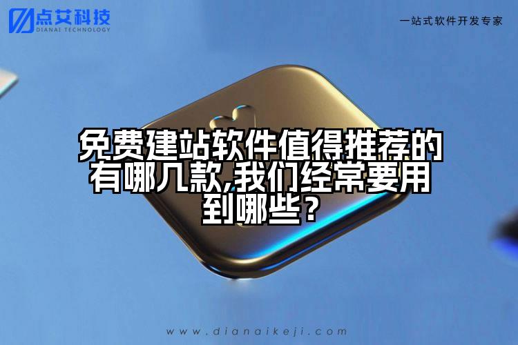 免费建站软件值得推荐的有哪几款,我们经常要用到哪些？