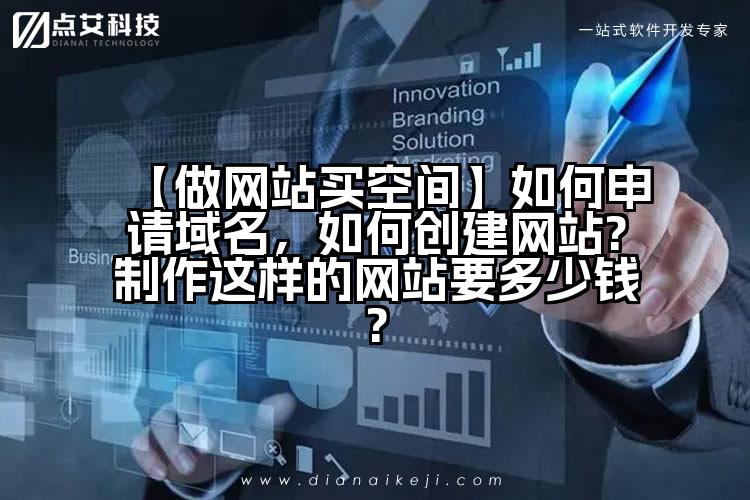 【做网站买空间】如何申请域名,如何创建网站?制作这样的网站要多少钱?