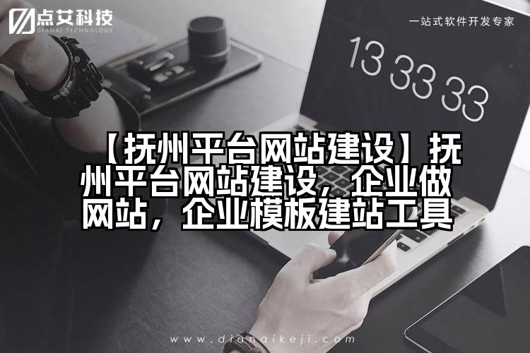 【抚州平台网站建设】抚州平台网站建设,企业做网站,企业模板建站工具