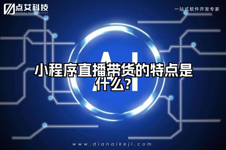 小程序直播带货的特点是什么?