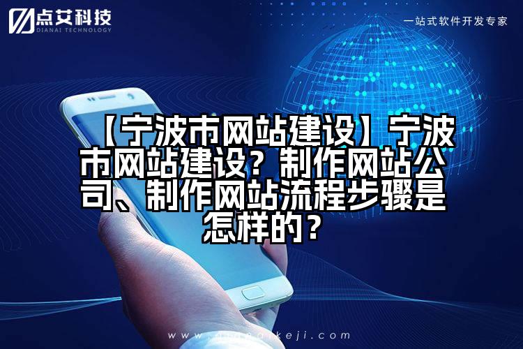 【宁波市网站建设】宁波市网站建设?制作网站公司、制作网站流程步骤是怎样的?