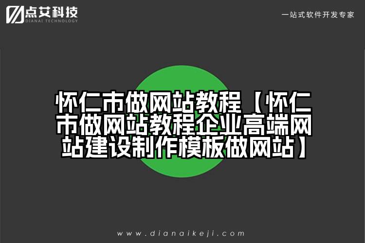 怀仁市做网站教程【怀仁市做网站教程企业高端网站建设制作模板做网站】