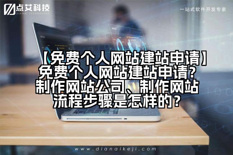 【免费个人网站建站申请】免费个人网站建站申请?制作网站公司、制作网站流程步骤是怎样的?