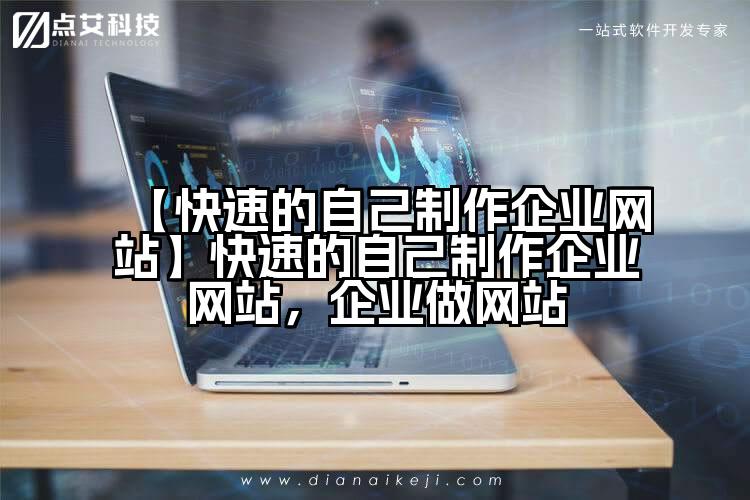 【快速的自己制作企业网站】快速的自己制作企业网站，企业做网站