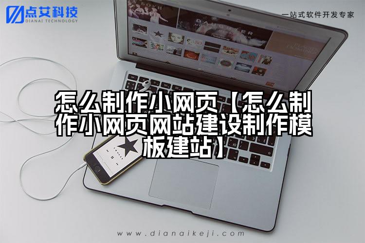 怎么制作小网页【怎么制作小网页网站建设制作模板建站】