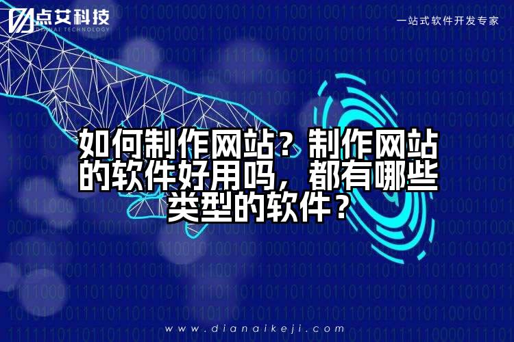 如何制作网站？制作网站的软件好用吗，都有哪些类型的软件？