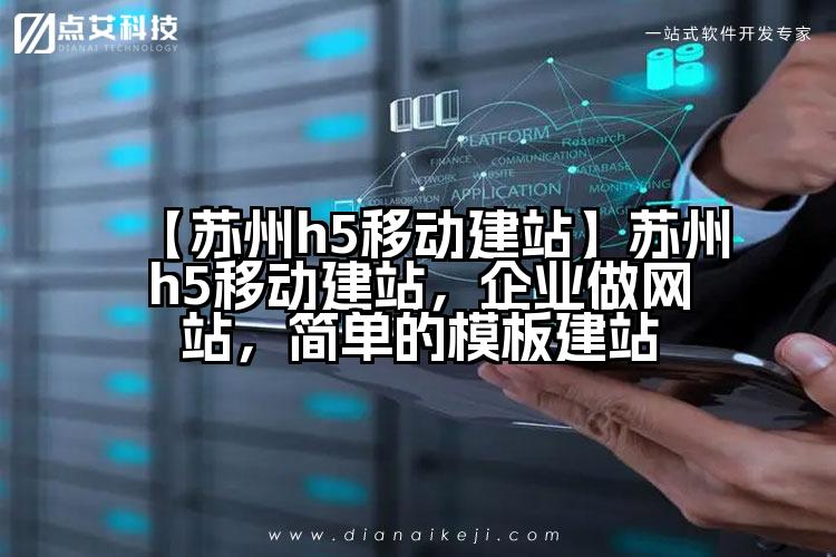 【苏州h5移动建站】苏州h5移动建站,企业做网站,简单的模板建站