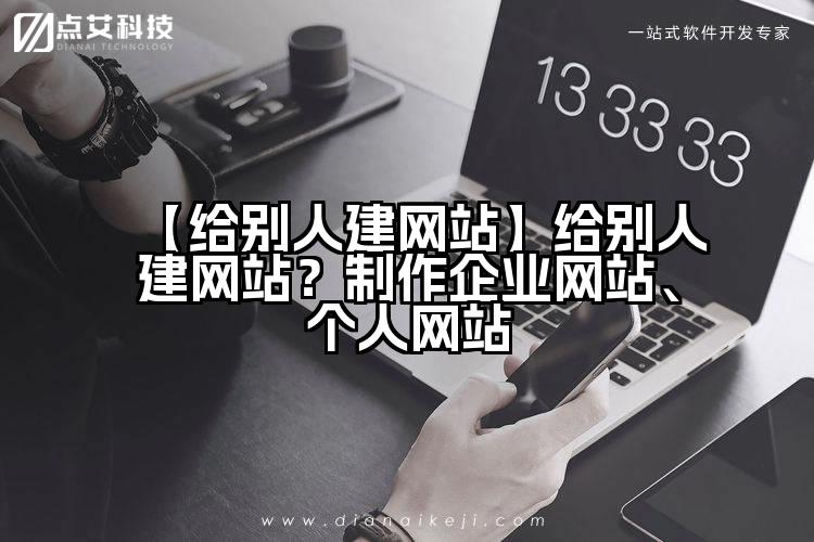 【给别人建网站】给别人建网站?制作企业网站、个人网站