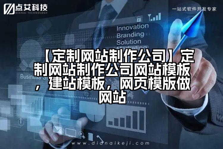 【定制网站制作公司】定制网站制作公司网站模板，建站模板，网页模版做网站
