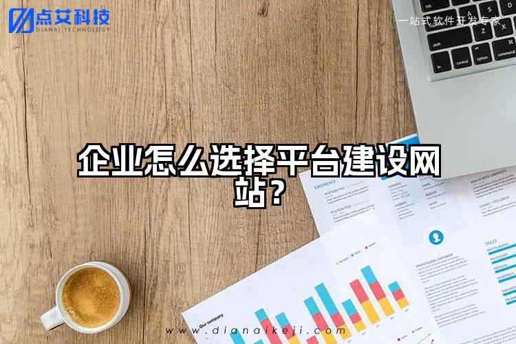 企业怎么选择平台建设网站？