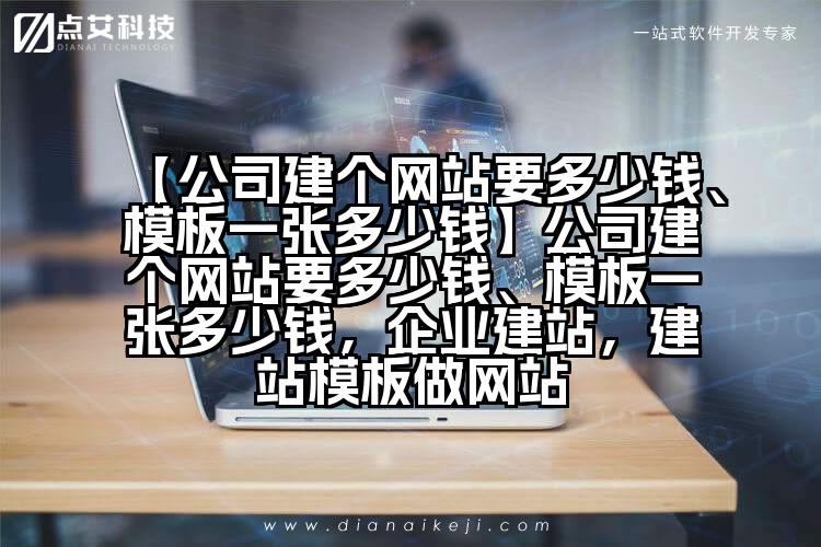 【公司建个网站要多少钱、模板一张多少钱】公司建个网站要多少钱、模板一张多少钱，企业建站，建站模板做网站