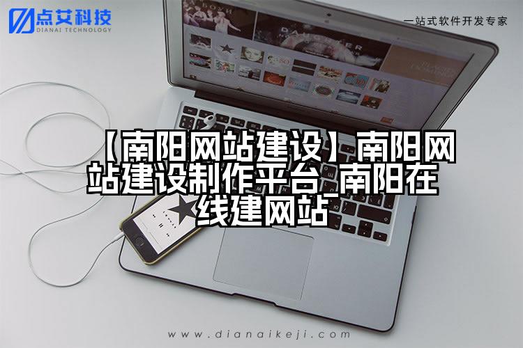 【南阳网站建设】南阳网站建设制作平台_南阳在线建网站