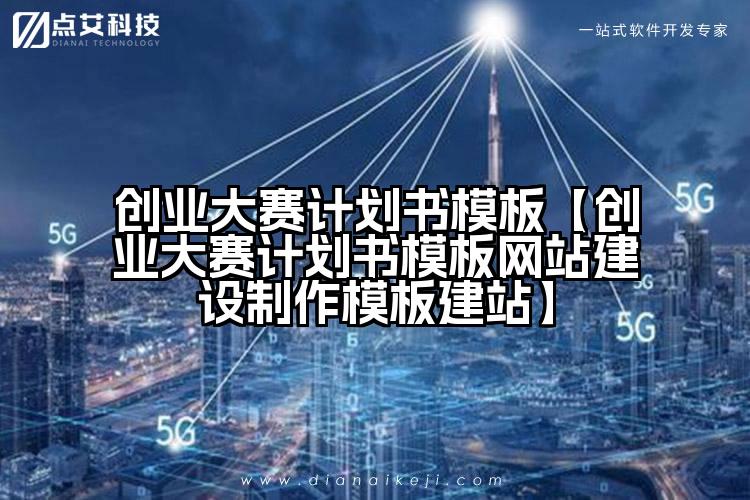 创业大赛计划书模板【创业大赛计划书模板网站建设制作模板建站】