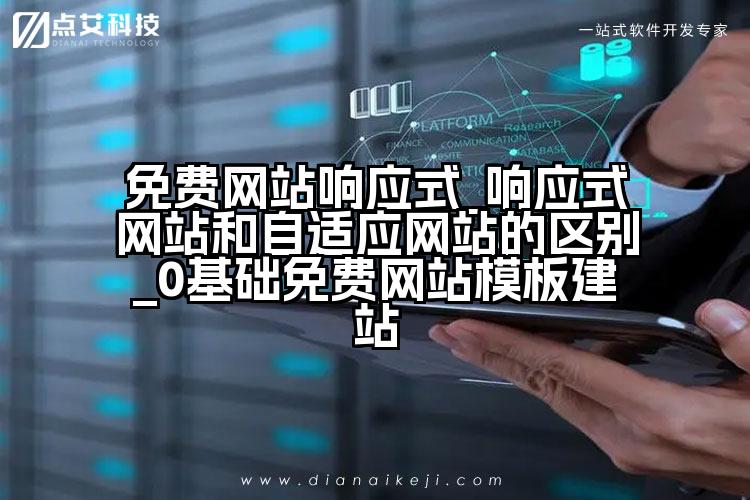 免费网站响应式_响应式网站和自适应网站的区别_0基础免费网站模板建站