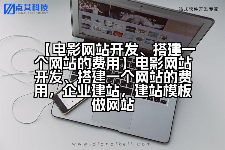 【电影网站开发、搭建一个网站的费用】电影网站开发、搭建一个网站的费用,企业建站,建站模板做网站