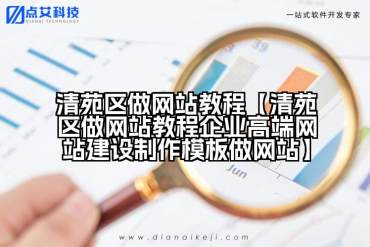 清苑区做网站教程【清苑区做网站教程企业高端网站建设制作模板做网站】