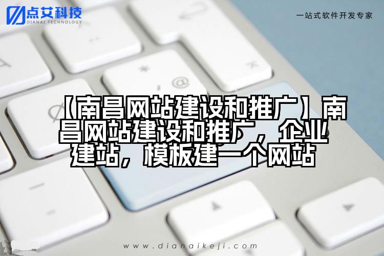 【南昌网站建设和推广】南昌网站建设和推广,企业建站,模板建一个网站