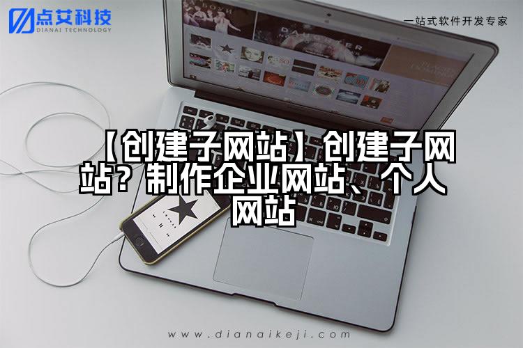 【创建子网站】创建子网站?制作企业网站、个人网站