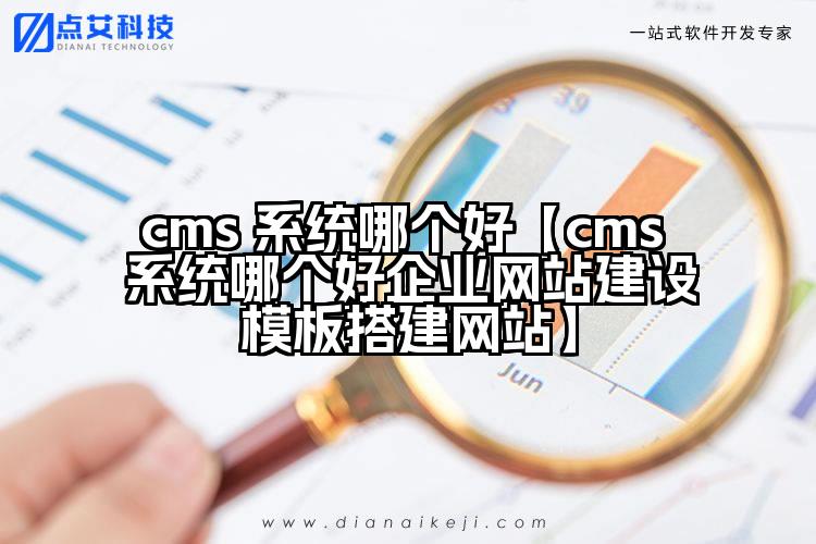 cms 系统哪个好【cms 系统哪个好企业网站建设模板搭建网站】