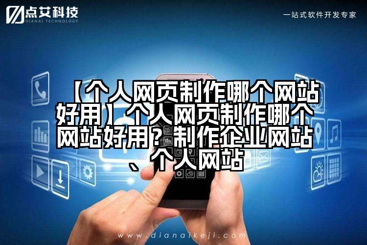 【个人网页制作哪个网站好用】个人网页制作哪个网站好用?制作企业网站、个人网站