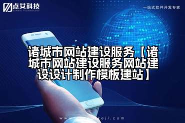 诸城市网站建设服务【诸城市网站建设服务网站建设设计制作模板建站】
