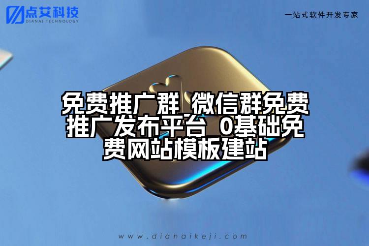 免费推广群_微信群免费推广发布平台_0基础免费网站模板建站