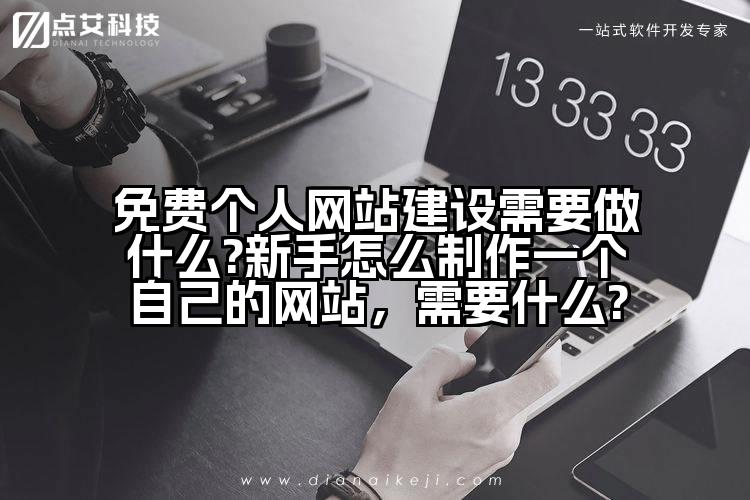 免费个人网站建设需要做什么?新手怎么制作一个自己的网站,需要什么?