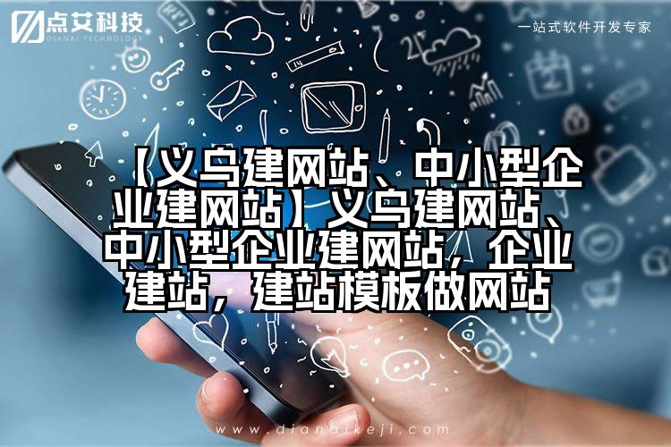 【义乌建网站、中小型企业建网站】义乌建网站、中小型企业建网站,企业建站,建站模板做网站