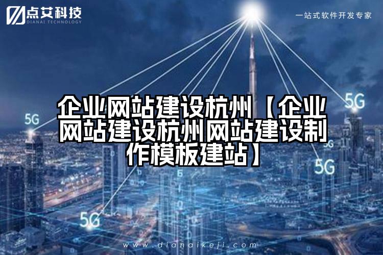 企业网站建设杭州【企业网站建设杭州网站建设制作模板建站】