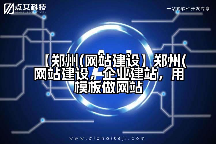 【郑州(网站建设】郑州(网站建设,企业建站,用模板做网站