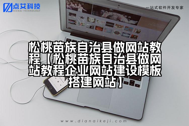 松桃苗族自治县做网站教程【松桃苗族自治县做网站教程企业网站建设模板搭建网站】
