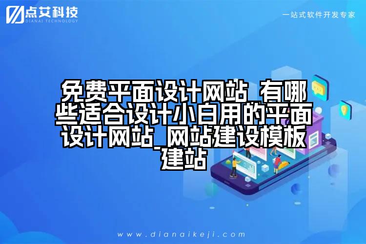 免费平面设计网站_有哪些适合设计小白用的平面设计网站_网站建设模板建站
