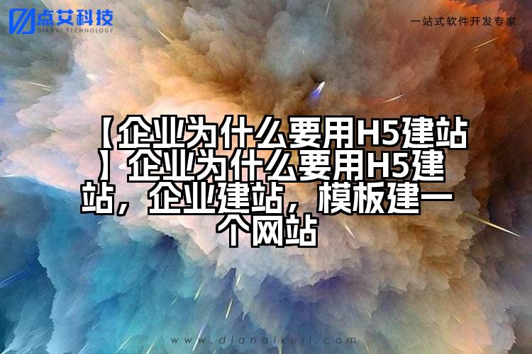 【企业为什么要用H5建站】企业为什么要用H5建站，企业建站，模板建一个网站