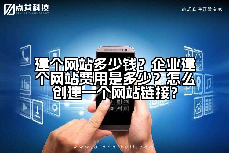 建个网站多少钱？企业建个网站费用是多少？怎么创建一个网站链接？