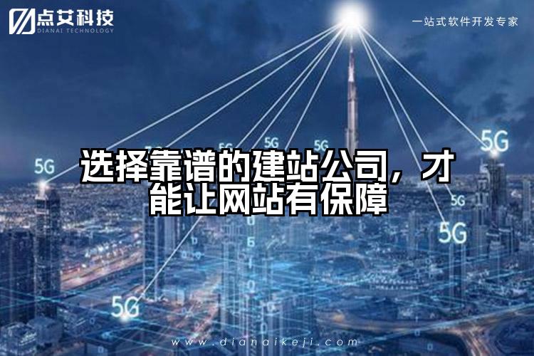 选择靠谱的建站公司，才能让网站有保障