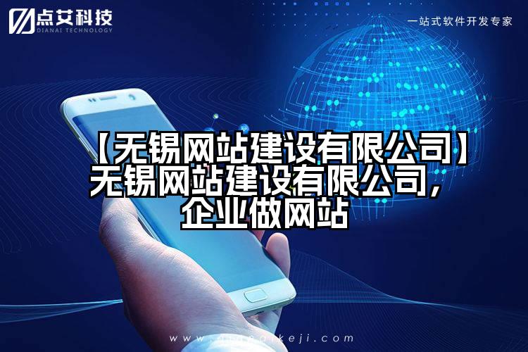 【无锡网站建设有限公司】无锡网站建设有限公司，企业做网站