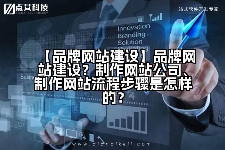 【品牌网站建设】品牌网站建设?制作网站公司、制作网站流程步骤是怎样的?