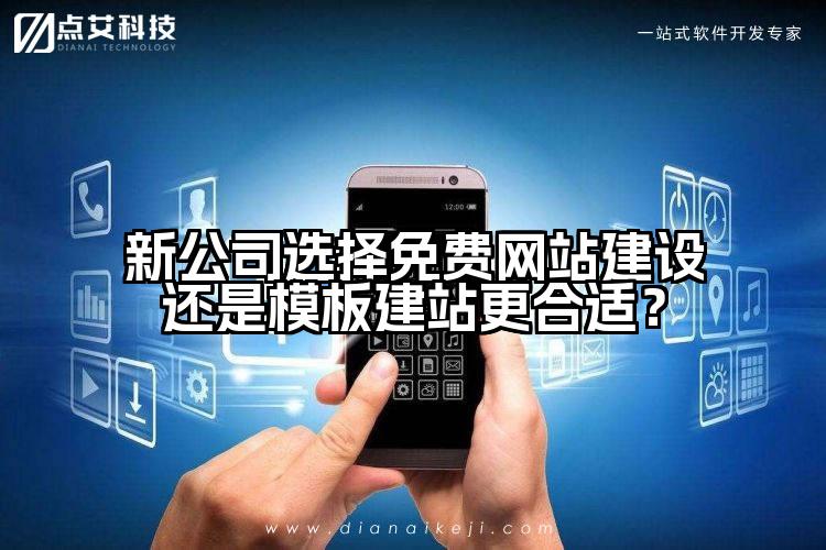 新公司选择免费网站建设还是模板建站更合适？