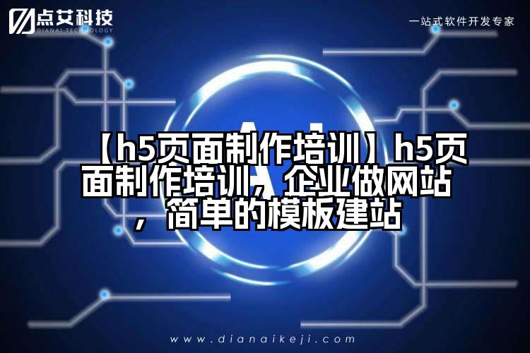 【h5页面制作培训】h5页面制作培训,企业做网站,简单的模板建站