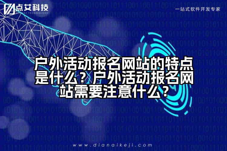户外活动报名网站的特点是什么?户外活动报名网站需要注意什么?